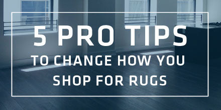 5 Pro Tips Anyone Buying a Rug Should Consider