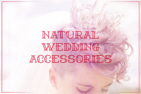 Accessories for Your Wedding -- Nature, Wood, Woodland, Nymph, Etc.