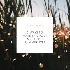 5 Ways To Make This Your Most Epic Summer Ever