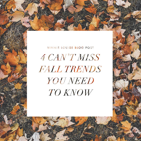 4 Can't Miss Fall Trends You Need To Know - Vinnie Louise