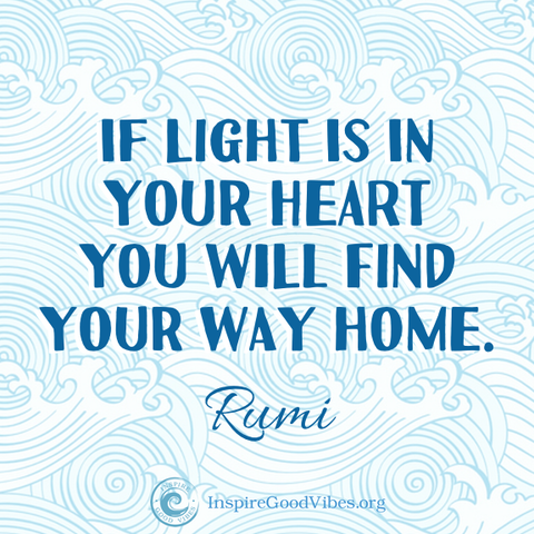 Good Vibes quotes If light is in your heart, you will find your way home - rumi