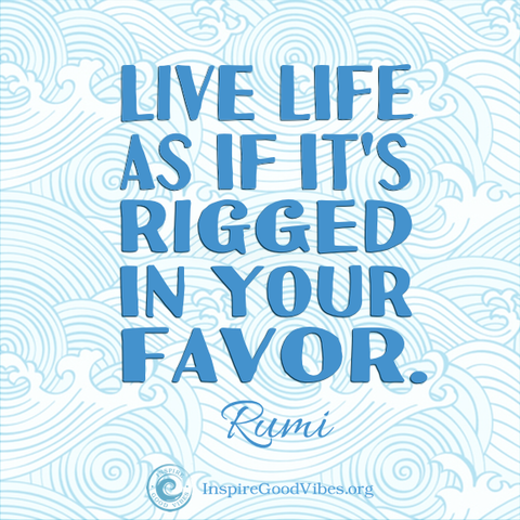 good vibes quotes - Live life as if it's rigged in  your favor. Rumi - inspire good vibes