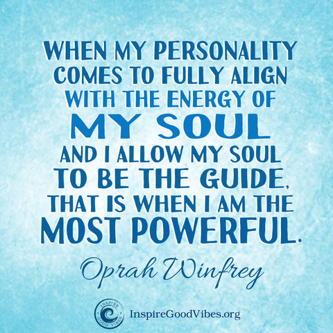 Oprah winfrey guote -when my personality comes to fully align with 