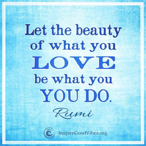 Rumi love quotes - Let the beauty of what you love be what you do.