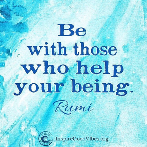 Rumi quote - Be with those who help your being.