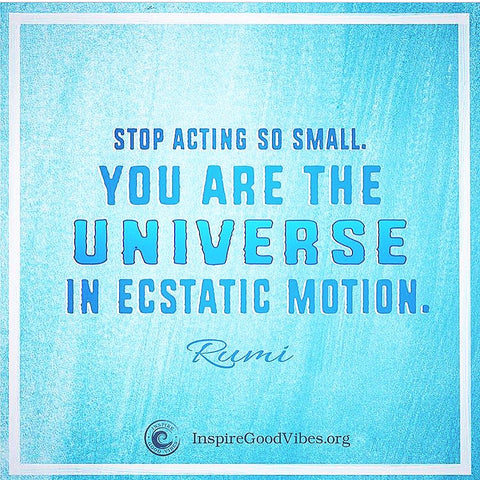Rumi Quote: Stop Acting so small. You are the universe in ecstatic motion 