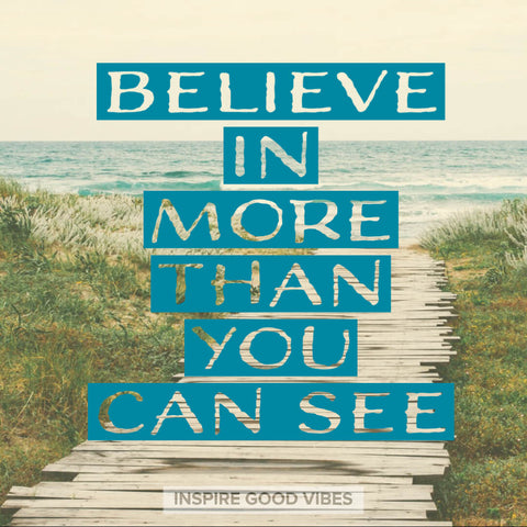 believe in more than you can see - inspire good vibes