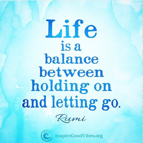 life is a balance between holding on and letting go - rumi quote