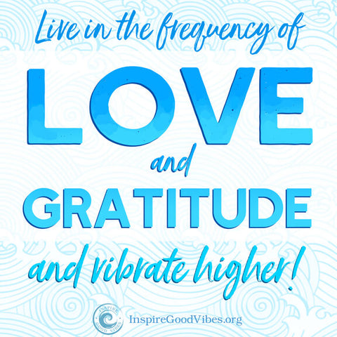 live in the frequency of love - vibrate higher - inspire good vibes