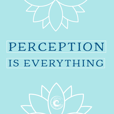 perception is everything - inspire good vibes