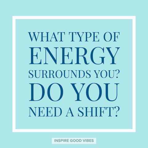 shift your energy - inspire good vibes