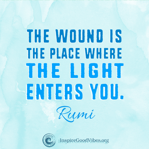 the wound is the place where the light enters you - rumi