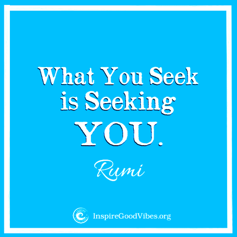 good vibes quotes - what you seek is seeking you - rumi - inspire good vibes