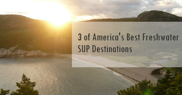 3 fantastic SUP destinations for people living in the inland.