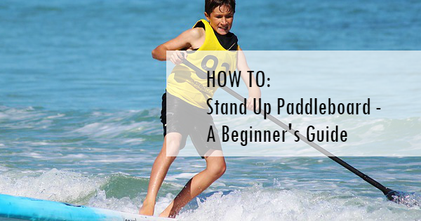 Learn to SUP - A Beginner's Guide