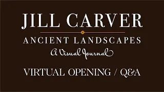 Jill Carver: Ancient Landscapes - A Visual Journal (Virtual Opening / Live Q&A)