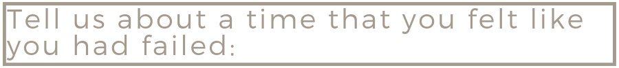 Tell us about a time when you felt like you had failed