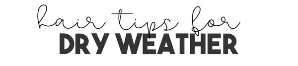 Hair Tips for Dry Weather