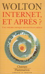 WOLTON, DOMINIQUE. Internet, et après? Une théorie critique des nouveaux médias