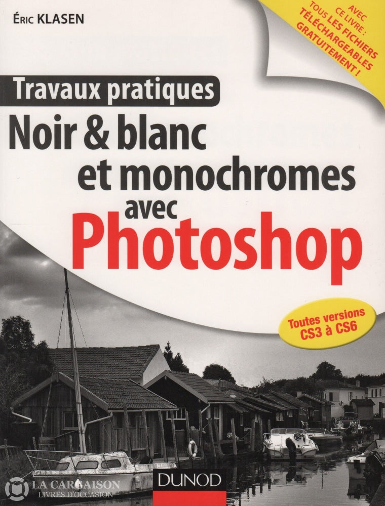 Klasen Eric. Noir & Blanc Et Monochromes Avec Photoshop: Toutes Versions Cs3 À Cs6 - Avec Ce Livre