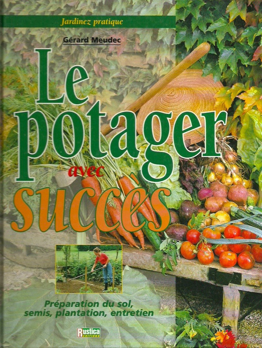 MEUDEC, GERARD. Le potager avec succès. Préparation du sol, semis, plantation, entretien.