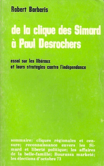 BARBERIS, ROBERT. De la clique des Simard à Paul Desrochers : Essai sur les libéraux et leurs stratégies contre l'indépendance