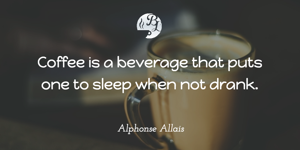 coffee is a beverage that puts one to sleep when not drank.