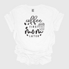 Coffee First Mom Later T-Shirt, Mother's Day, Mom, Mother