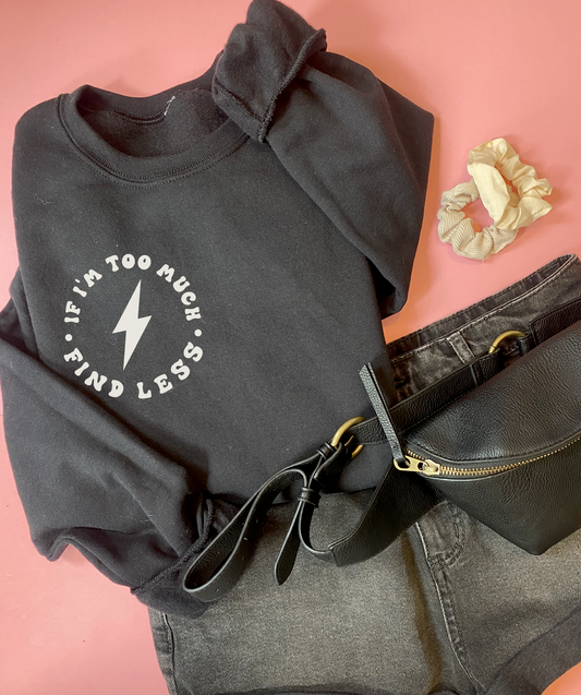 If I'm too much - find less - Black Sweatshirt