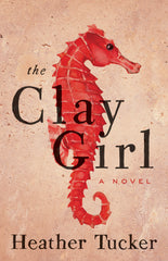The Clay Girl by Heather Tucker | ECW Press