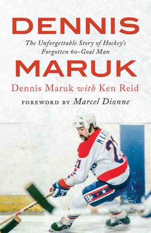 Dennis Maruk: The Unforgettable Story of Hockey's Forgotten 60-Goal Man by Ken Reid & Dennis Maruk