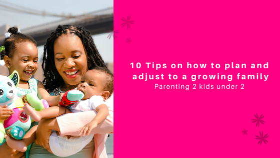 10 Tips on how to plan and adjust to a growing family (Parenting two kids under)
