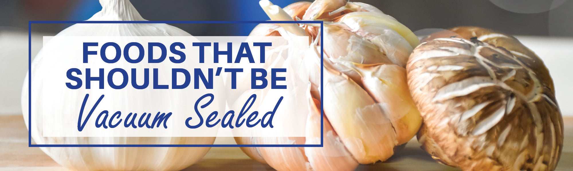 Foods That Should Not Be Vacuum Sealed