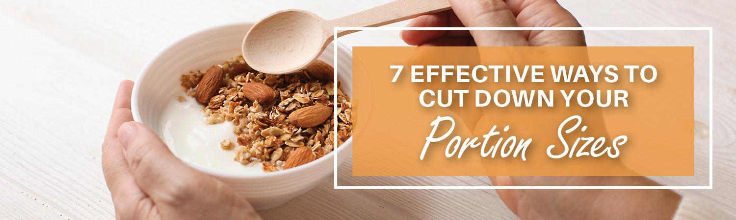 7 Effective Ways to Cut Down Your Portion Sizes  