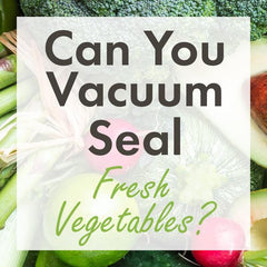 can you vacuum seal fresh vegetables or frozen bags rolls