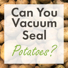 can you vacuum seal potatoes in sealer bags rolls