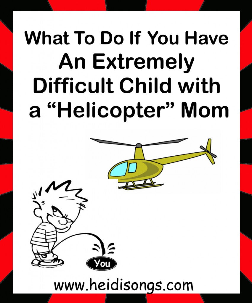 “Help! I have an extremely difficult child with a “helicopter” mom in my class. What should I do?”