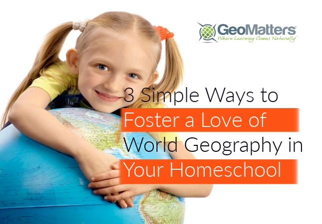 3 Simple Ways to Foster a Love of World Geography in Your Homeschool @GeoMatters