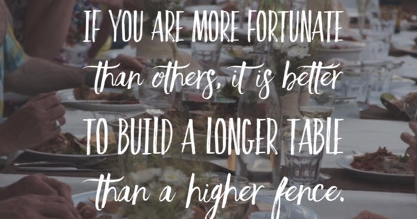 If you are more fortunate than others it is better to build a longer table than a taller fence