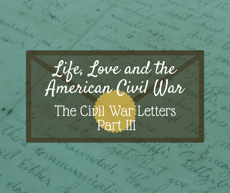 Life, Love and the American Civil War - The Civil War Letters Part III
