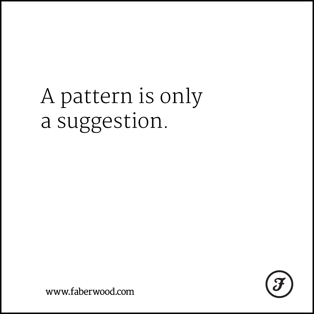 A pattern is only a suggestion.