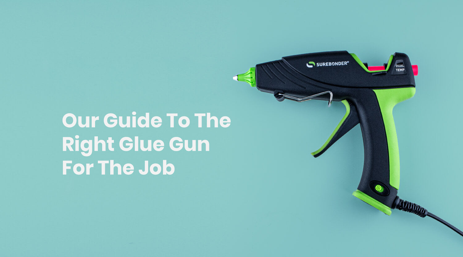 Our Guide to the Right Glue Gun For The Job