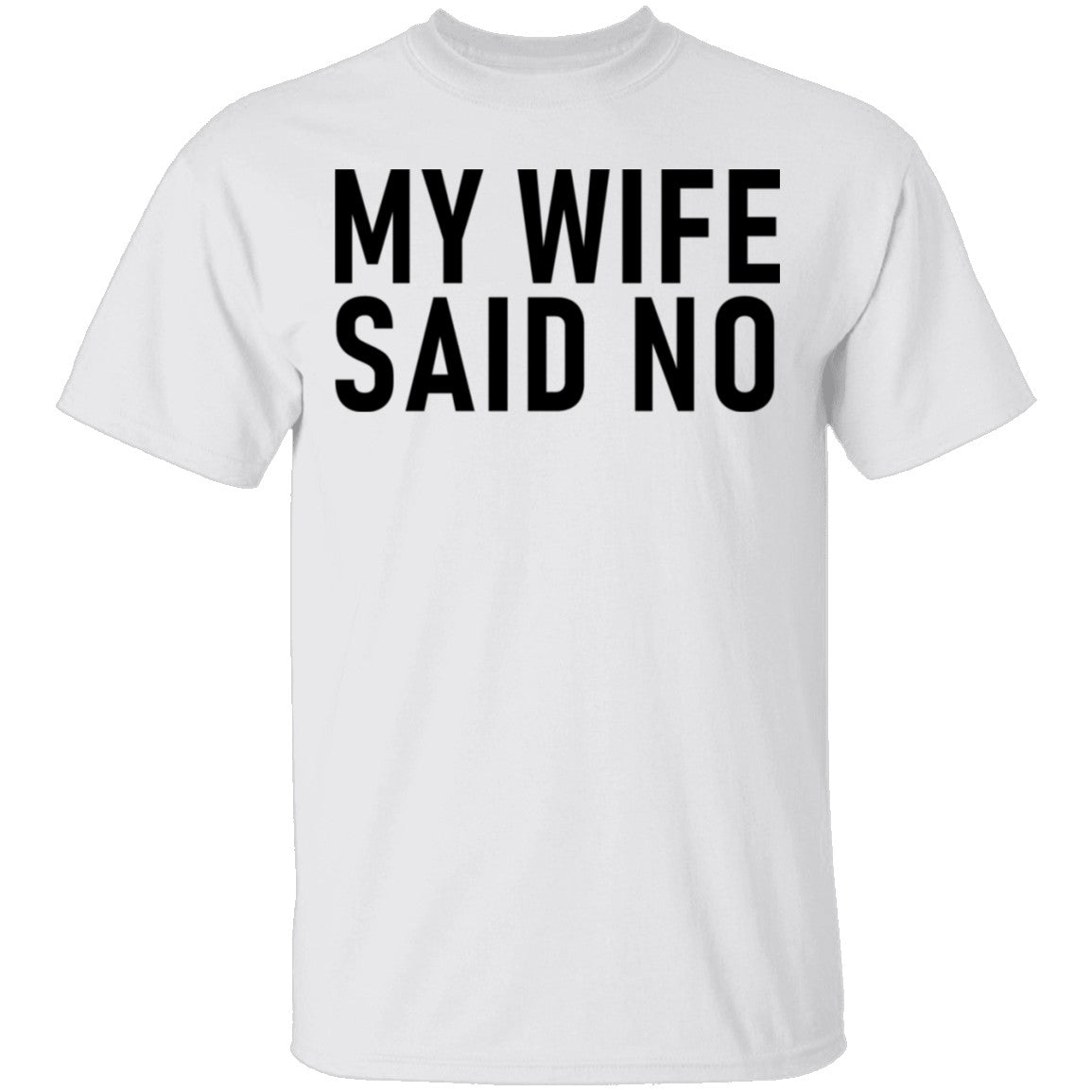 My Wife Said No T Shirt Gnarly Tees 