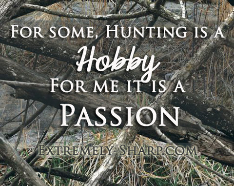 For some hunting is a hobby. For me it is a passion