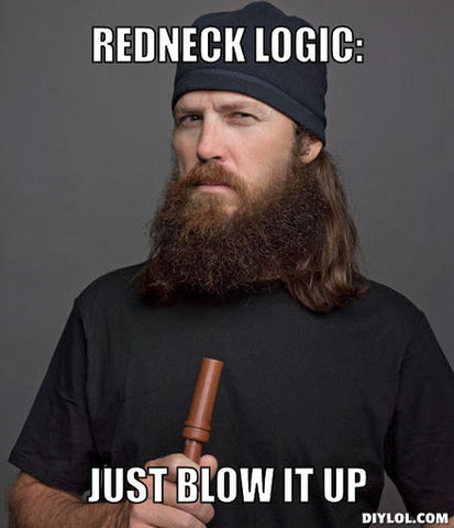 redneck logic just blow it up