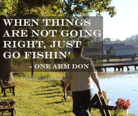 When things are not going right, just go fishin' quote