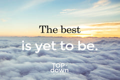 The best is yet to be. 