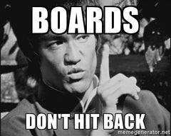 BOARDS DON'T HIT BACK