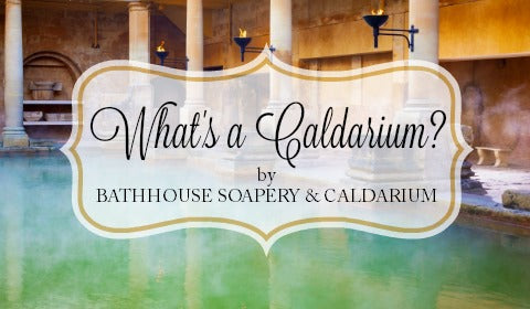 What is a Caldarium by Bathhouse Soapery and Caldarium