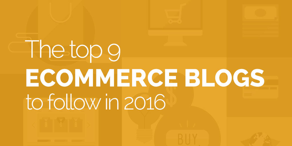 The top 9 best ecommerce blogs to follow in 2016